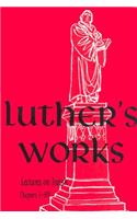Luther's Works, Volume 16 (Lectures on Isaiah Chapters 1-39)
