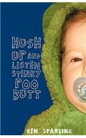Hush Up and Listen Stinky Poo Butt
