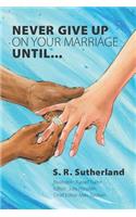 Never Give Up On Your Marriage Until...
