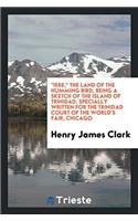 "Iere," the Land of the Humming Bird, Being a Sketch of the Island of Trinidad. Specially Written for the Trinidad Court of the World's Fair, Chicago