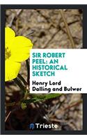 SIR ROBERT PEEL: AN HISTORICAL SKETCH