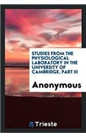 Studies from the Physiological Laboratory in the University of Cambridge, Part III