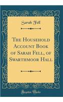 The Household Account Book of Sarah Fell, of Swarthmoor Hall (Classic Reprint)