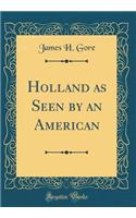 Holland as Seen by an American (Classic Reprint)