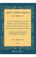 A New Cyropï¿½dia, or the Travels of Cyrus Young; With a Discourse on the Mythology of the Ancients, Vol. 1: Nueva Ciropedia, ï¿½ Los Viages de Ciro Joven; Con Un Discurso Sobre La Mitologia de Los Antiguos (Classic Reprint)