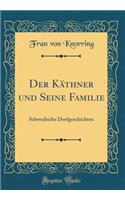 Der KÃ¤thner Und Seine Familie: Schwedische Dorfgeschichten (Classic Reprint): Schwedische Dorfgeschichten (Classic Reprint)