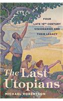 The Last Utopians: Four Late Nineteenth-Century Visionaries and Their Legacy