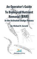 An Operator's Guide to Biological Nutrient Removal (BNR) in the Activated Sludge Process