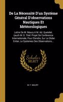 De La Nécessité D'un Système Général D'observations Nautiques Et Météorologiques: Lettre De M. Maury A M. Ad. Quetelet. (auch M. D. Titel: Projet De Conference Internationale, Pour Etendre, Sur Le Globe Entier, Le Systemes Des Obs