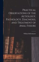 Practical Observations of the Aetiology, Pathology, Diagnosis, and Treatment of Anal Fissure