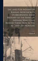 Sac and Fox Indians in Kansas. Mokohoko's Stubbornness. Some History of the Band of Indians who Staid Behind Their Tribe 16 yrs. as Given by Pioneers