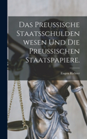 preußische Staatsschuldenwesen und die preußischen Staatspapiere.