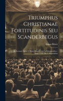 Triumphus Christianae Fortitudinis Seu Scanderbegus
