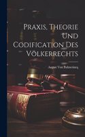 Praxis, Theorie Und Codification Des Völkerrechts