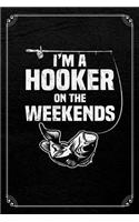 I'm A Hooker On The Weekends: Fishing Fisherman Blank Lined Notebook