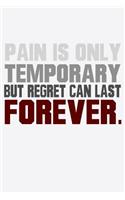 Pain Is Only Temporary But Regret Can Last Forever: Funny Life Moments Journal and Notebook for Boys Girls Men and Women of All Ages. Lined Paper Note Book.