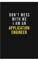 Don't Mess With Me I Am An Application Engineer