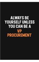 Always Be Yourself Unless You Can Be A VP Procurement