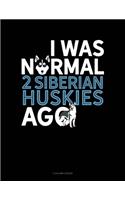 I Was Normal 2 Siberian Huskys Ago