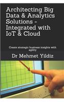 Architecting Big Data Solutions Integrated with IoT & Cloud: Create strategic business insights with agility