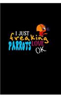 I Just Freaking Love Parrots Ok