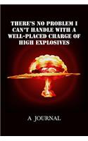 There's No Problem I Can't Handle with a Well-placed Charge of High Explosives - A Journal: Composition Notebook