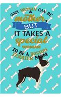 Any Woman Can Be A Mother But, It Takes A Special Woman To Be A Boston Terrier Mom: Journal Composition Notebook for Dog and Puppy Lovers