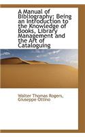 A Manual of Bibliography: Being an Introduction to the Knowledge of Books, Library Management and Th