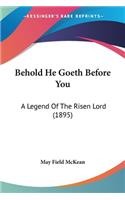 Behold He Goeth Before You