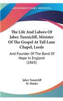 Life And Labors Of Jabez Tunnicliff, Minister Of The Gospel At Tall Lane Chapel, Leeds
