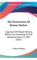 Destruction Of Boston Harbor: Argument Of William Whiting Before The Committee Of The Legislature, April 17, 1861 (1851)