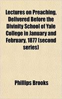 Lectures on Preaching, Delivered Before the Divinity School of Yale College in January and February, 1877 (Second Series)