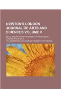 Newton's London Journal of Arts and Sciences; Being Record of the Progress of Invention as Applied to the Arts Volume 8