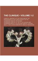 The Clinique (Volume 1-2); A Monthly Abstract of the Clinics and of the Proceedings of the Clinical Society of the Hahnemann Hospital of Chicago