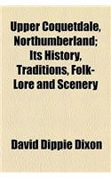 Upper Coquetdale, Northumberland; Its History, Traditions, Folk-Lore and Scenery