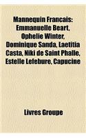 Mannequin Francais: Emmanuelle Beart, Ophelie Winter, Dominique Sanda, Laetitia Casta, Niki de Saint Phalle, Estelle Lefebure, Capucine: (French)