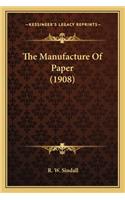 Manufacture of Paper (1908) the Manufacture of Paper (1908)