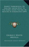 Market Harborough, or How Mr. Sawyer Went to the Shires; Inside the Bar, or Sketches at Soakington (1899)