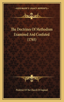 The Doctrines Of Methodism Examined And Confuted (1765)