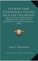 Entwurf Eines Studienplans Fur Das Fach Der Geschichte: Und Die Damit Verbundenen Nebenfacher, Nebst Beilage Beispiele Von Anfangerubungen (1901)