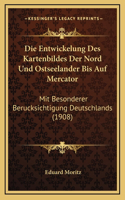 Die Entwickelung Des Kartenbildes Der Nord Und Ostseelander Bis Auf Mercator: Mit Besonderer Berucksichtigung Deutschlands (1908)