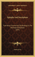 Epitaphs And Inscriptions: From Burial Grounds And Old Buildings In The Northeast Of Scotland (1875)