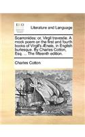 Scarronides: Or, Virgil Travestie. a Mock Poem on the First and Fourth Books of Virgil's Neis, in English Burlesque. by Charles Cotton, Esq. ... the Fifteenth Ed(English)