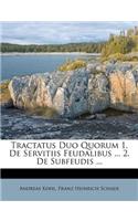 Tractatus Duo Quorum 1. De Servitiis Feudalibus ... 2. De Subfeudis ...