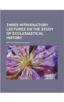 Three Introductory Lectures on the Study of Ecclesiastical History