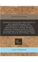 Georgiou Diakonou Protekdikou, Kai Dikaiophylakos Tou Pachymerous Heritomi Tes Aristotelous Logikes Georgii Diaconi Primarii Judicis, Atque Scriniorum Custodis Pachymerii, Epitome Logices Aritotelis. (1666)