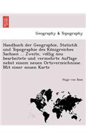 Handbuch der Geographie, Statistik und Topographie des Königreiches Sachsen ... Zweite, völlig neu bearbeitete und vermehrte Auflage nebst einem neuen Ortsverzeichnisse. Mit einer neuen Karte