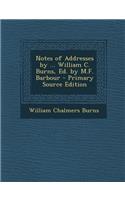 Notes of Addresses by ... William C. Burns, Ed. by M.F. Barbour - Primary Source Edition