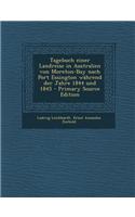 Tagebuch Einer Landreise in Australien Von Moreton-Bay Nach Port Essington Wahrend Der Jahre 1844 Und 1845 - Primary Source Edition