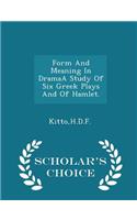 Form and Meaning in Dramaa Study of Six Greek Plays and of Hamlet. - Scholar's Choice Edition